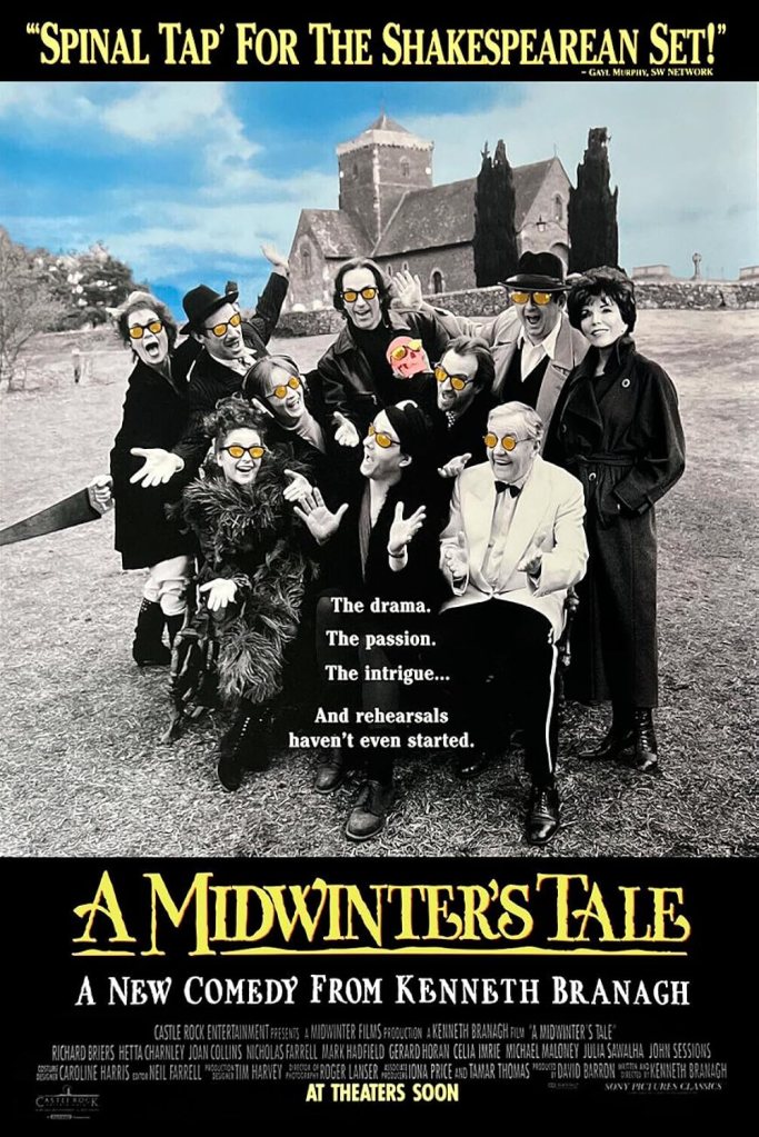 The poster for A Midwinter's Tale features the cast crowded together on the lawn in front of an old stone English church: they are gesturing wildly to the camera and all are wearing yellow-tinted glasses.  Above them appears the review quote "Spinal Tap for the Shakespearean Set!" and in front of them appears the movie's tagline, "The drama. The passion. The intrigue... And rehearsals haven't even started."
