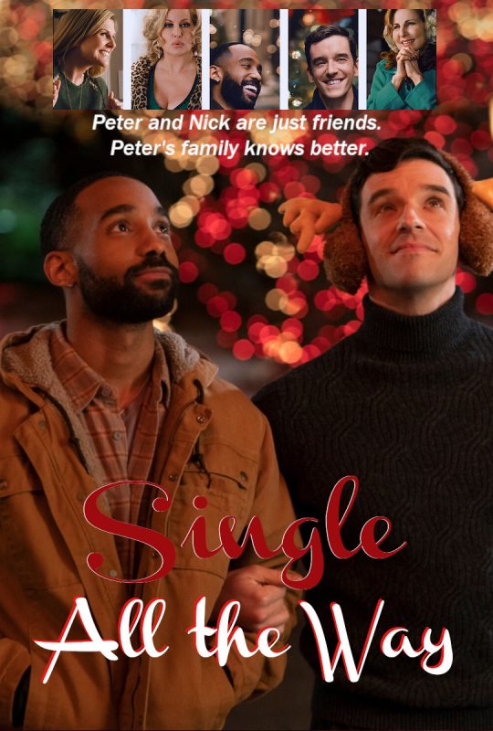 A promotional poster for Single All the Way depicts two men in their late 20s or early 30s standing together in the middle, looking upwards and smiling.  The man on the left is a Black man with short hair and beard; the man on the left is a clean-shaven white man wearing large earmuffs. Above them are five inset portrait photographs, two of them photos of the two men and the other three images of smiling middle-aged white women. The tagline reads "Peter and Nick are just friends. Peter's family knows better."